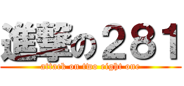進撃の２８１ (attack on two eight one)