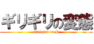 ギリギリの変態 (Girigiri on H)