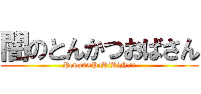 闇のとんかつおばさん (Powa2×PuRiRiN!!!)