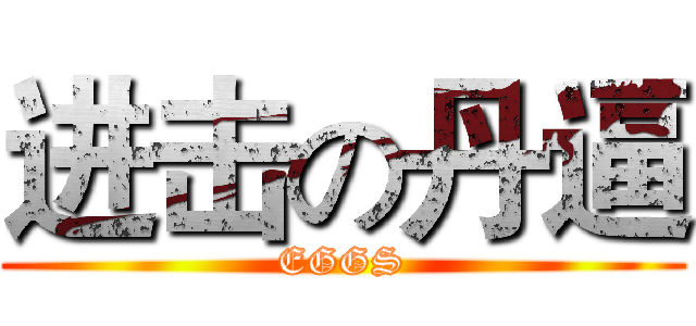进击の丹逼 (EGGS)