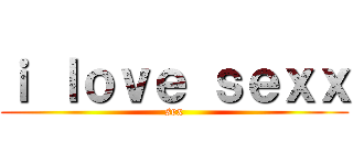 ｉ ｌｏｖｅ ｓｅｘｘ (sex)
