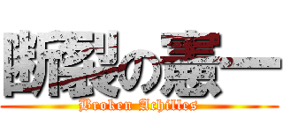 断裂の憲一 (Broken Achilles)