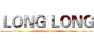 ＬＯＮＧ ＬＯＮＧ (attack on titan)