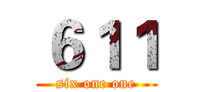 ６１１ (six one one)