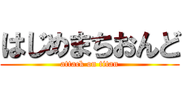 はじめまちおんど (attack on titan)