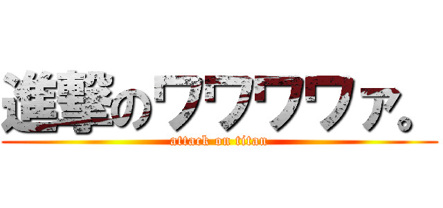 進撃のワワワワァ。 (attack on titan)