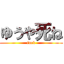 ゆうや死ね (fuck)