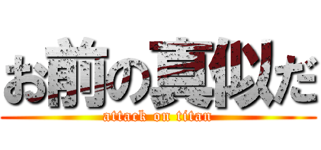 お前の真似だ (attack on titan)