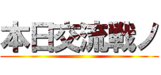 本日交流戦ノ ()