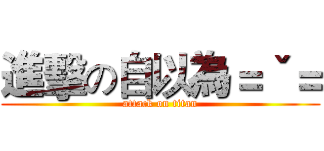 進擊の自以為＝ˇ＝ (attack on titan)