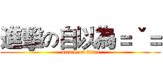 進擊の自以為＝ˇ＝ (attack on titan)