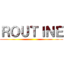 ＲＯＵＴＩＮＥ ()