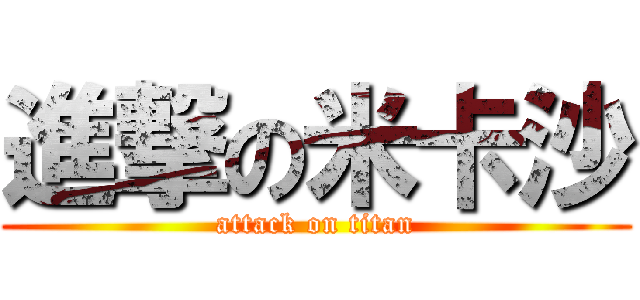 進撃の米卡沙 (attack on titan)