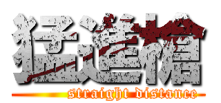 猛進槍 (         straight distance)
