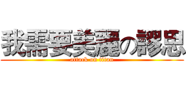 我需要美麗の謬思 (attack on titan)