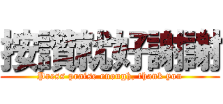 按讚就好謝謝 (Press praise enough, thank you)