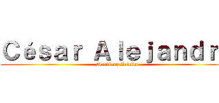 Ｃéｓａｒ Ａｌｅｊａｎｄｒｏ (Martínez Zavala)