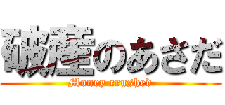 破産のあさだ (Money crushed)