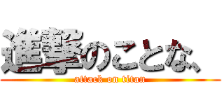 進撃のことな、 (attack on titan)