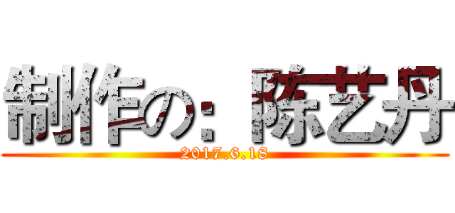 制作の：陈艺丹 (2017.6.18)