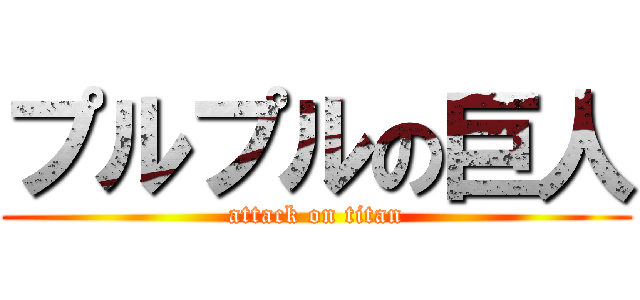 プルプルの巨人 (attack on titan)