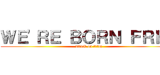 ＷＥ'ＲＥ ＢＯＲＮ ＦＲＥＥ (attack on titan)