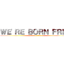 ＷＥ'ＲＥ ＢＯＲＮ ＦＲＥＥ (attack on titan)