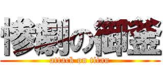 惨劇の御釜 (attack on titan)