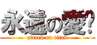 永遠の愛妳 (attack on titan)