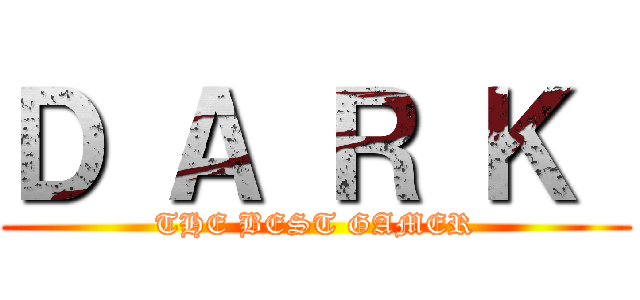 Ｄ Ａ Ｒ Ｋ  (THE BEST GAMER)
