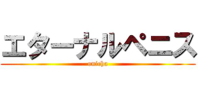 エターナルペニス (onicha)