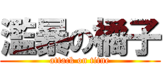 濫暴の橘子 (attack on titne)