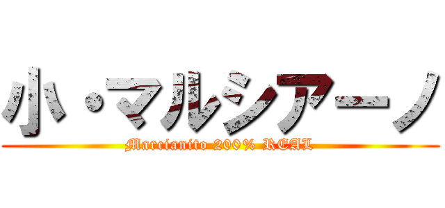 小・マルシアーノ (Marcianito 200% REAL)