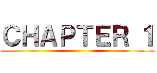 ＣＨＡＰＴＥＲ １ ()