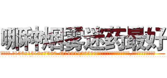 哪种烟雾迷药最好 (哪种烟雾迷药最好【电.话156x1318x7580-Q1991936399鑫宏药业】我们做的是长期生意,靠的是老客户长期支持
参考消息网2月20日报道 韩媒称，“剩女多、离婚率高的城市，房价一定会上涨。”这是中国经济学家金岩石2016年12月参加在上海举行的房地产相关论坛时说的话。
)
