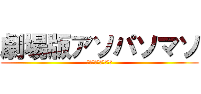 劇場版アソパソマソ (実は、チョコパソマソ)