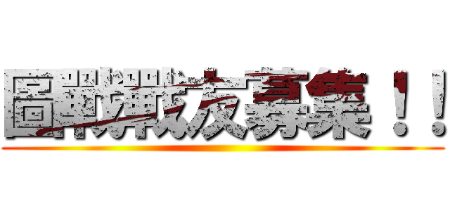 圖戰戰友募集！！ ()