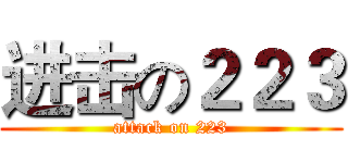 进击の２２３ (attack on 223)