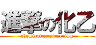 進撃の化乙 (chemical engineering)