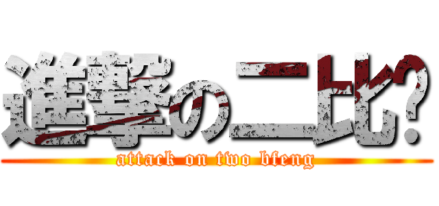 進撃の二比冯 (attack on two bfeng)