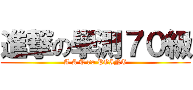 進撃の學測７０級 (A A T 70 POINT)