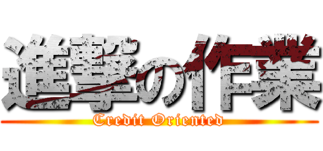進撃の作業 (Credit Oriented)