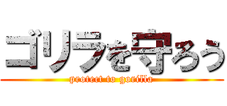 ゴリラを守ろう (protect to gorilla)