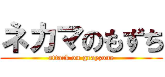 ネカマのもずち (attack on grayzone)