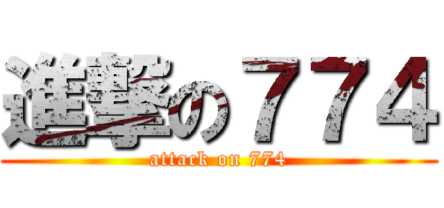 進撃の７７４ (attack on 774)