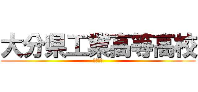 大分県工業高等高校 (について)