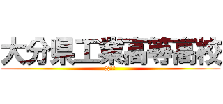 大分県工業高等高校 (について)