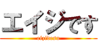 エイジです (eizidesu)