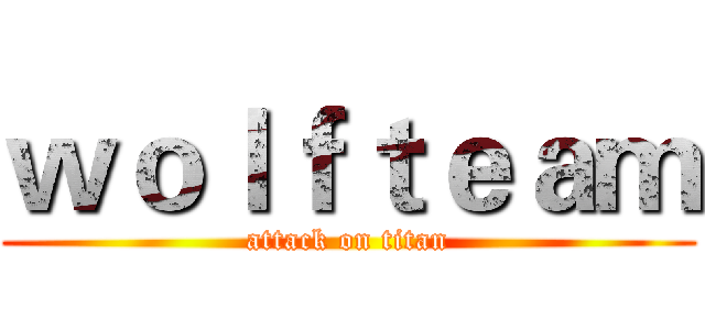 ｗｏｌｆｔｅａｍ (attack on titan)
