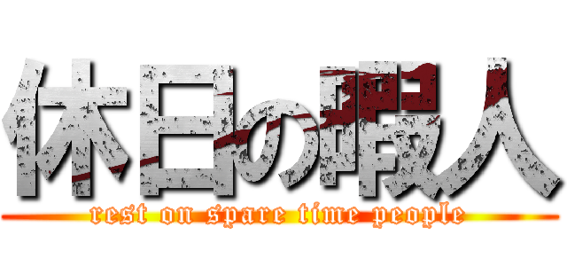 休日の暇人 (rest on spare time people)